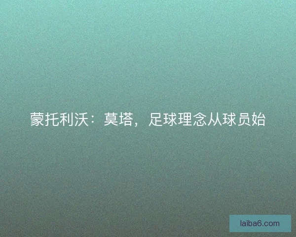 蒙托利沃：莫塔，足球理念从球员始