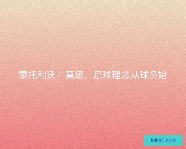 蒙托利沃：莫塔，足球理念从球员始